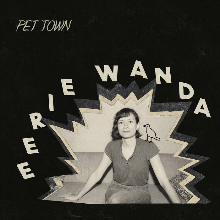Eerie Wanda - Pet Town - Nice soft tunes, bring some bubblegum.